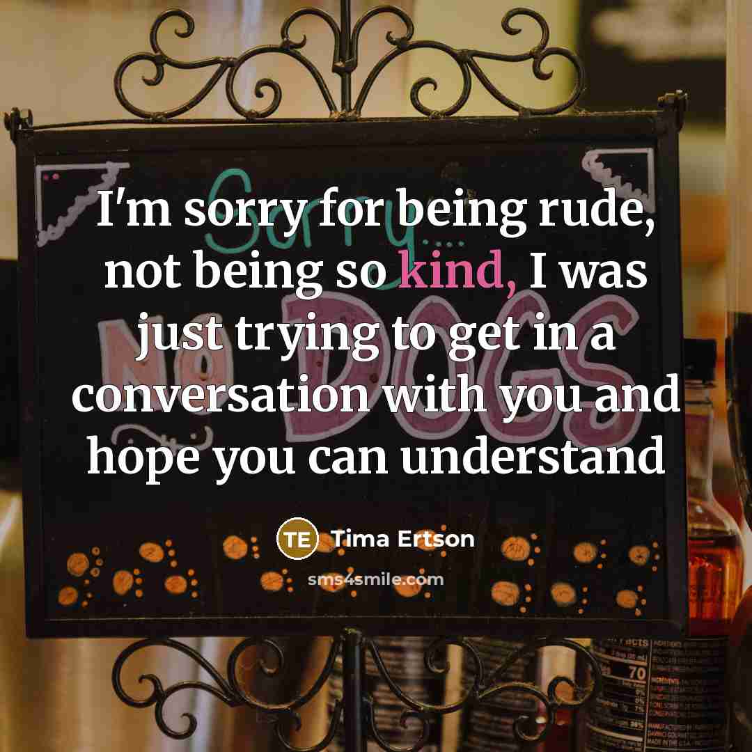 “I'm sorry for being rude, not being so kind, I…” quote by Tima Ertson