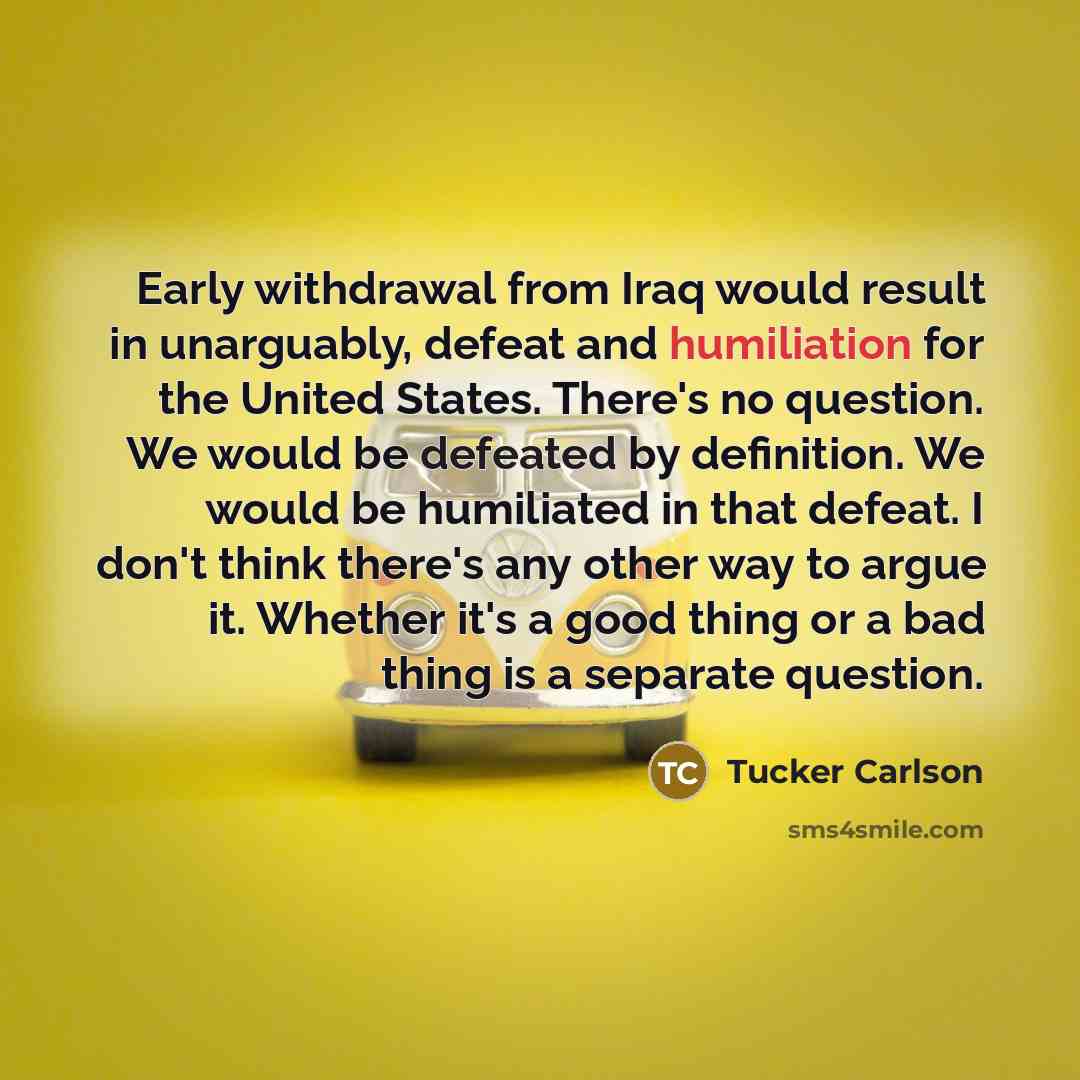 “Early withdrawal from Iraq would result in unarguably, defeat and…” quote by Tucker Carlson