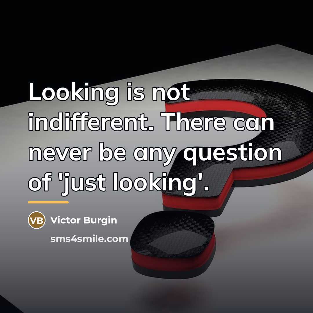 “Looking is not indifferent. There can never be any question…” quote by Victor Burgin