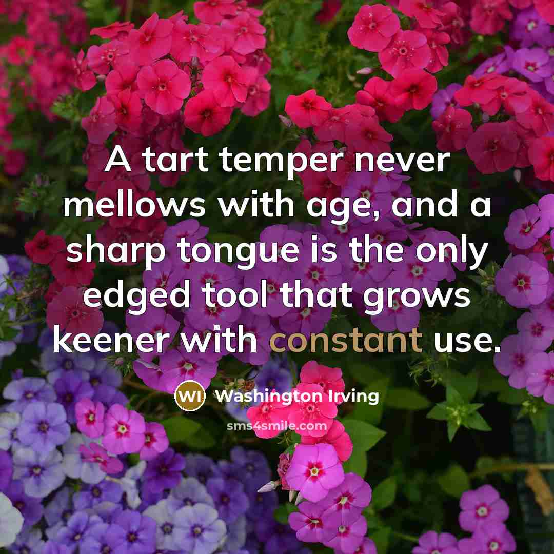“A tart temper never mellows with age, and a sharp…” quote by Washington Irving
