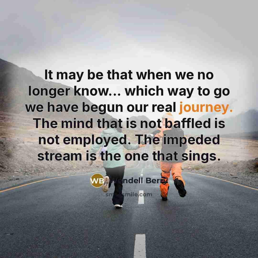 “It may be that when we no longer know... which…” quote by Wendell Berry