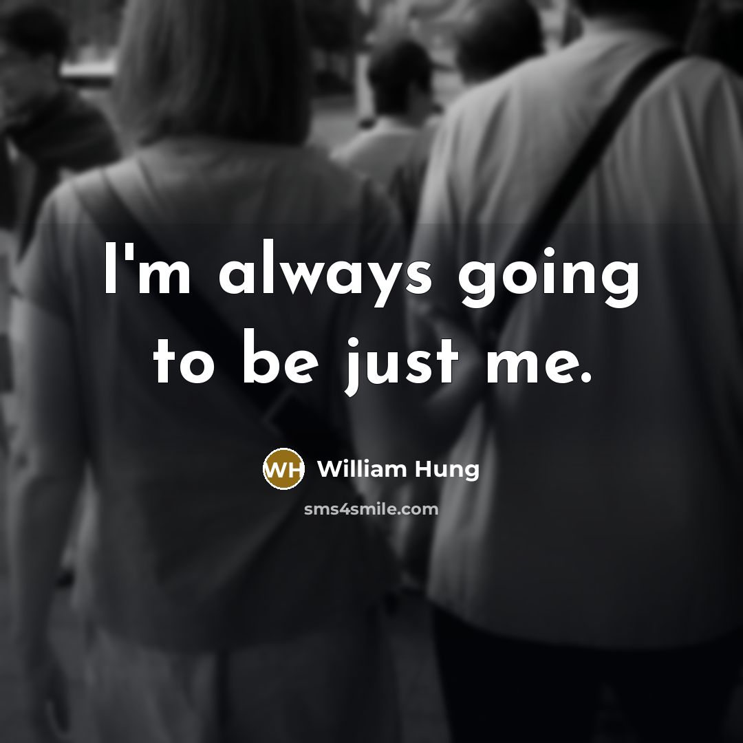 “I'm always going to be just me.…” quote by William Hung