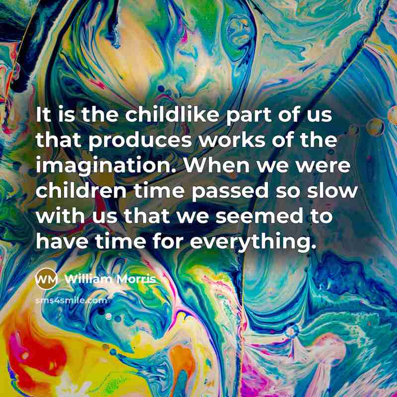 “It is the childlike part of us that produces works…” quote by William Morris