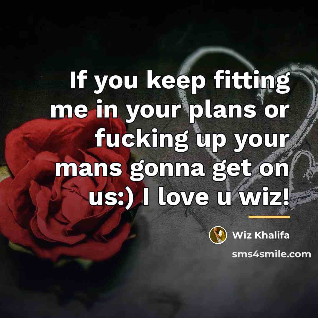 “If you keep fitting me in your plans or fucking…” quote by Wiz Khalifa