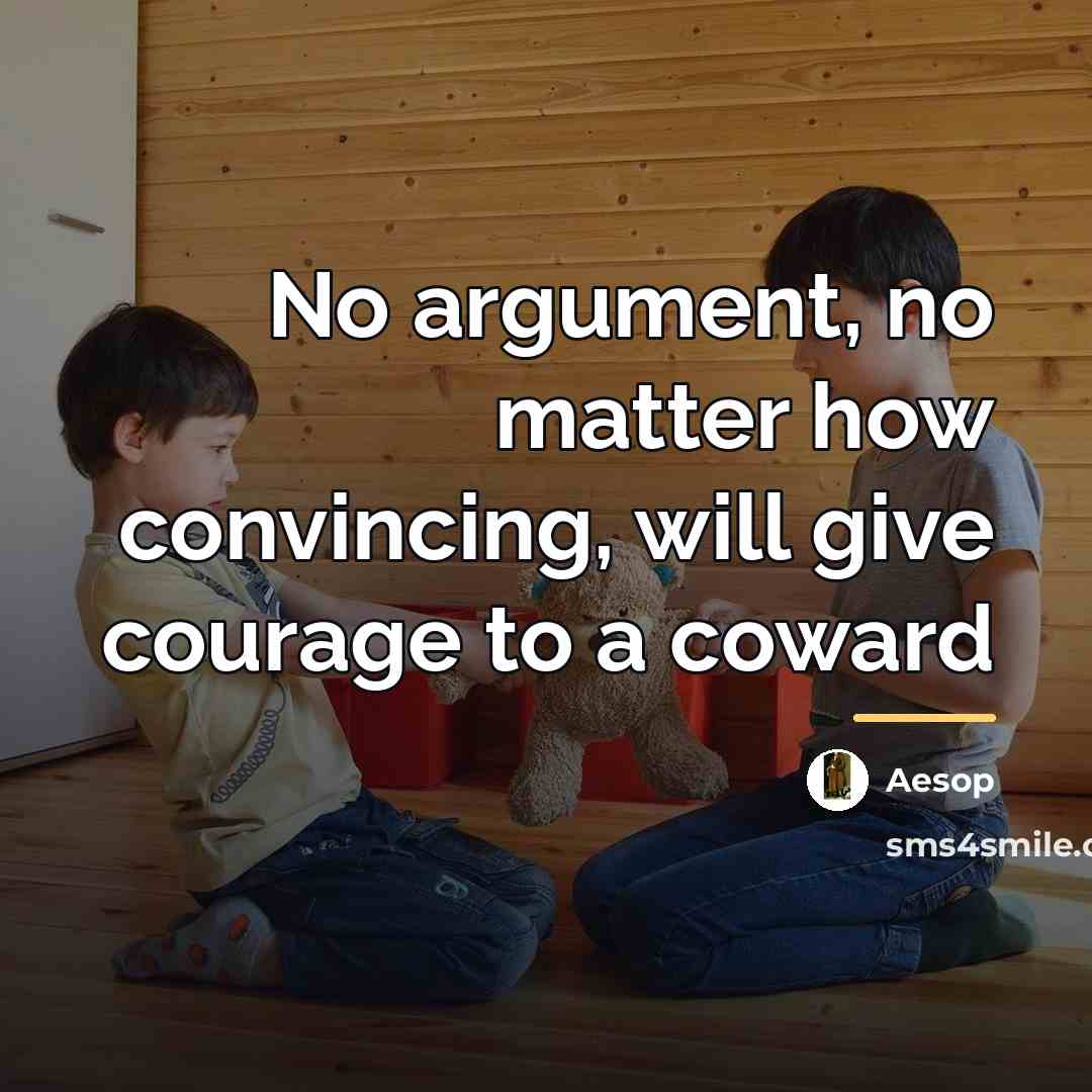 “No argument, no matter how convincing, will give courage to…” quote by Aesop