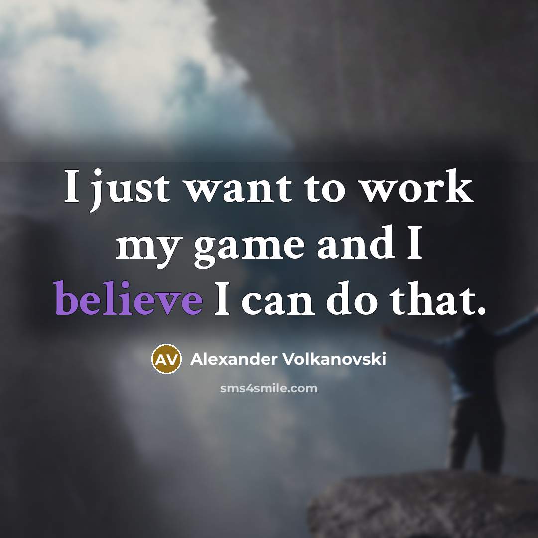 “I just want to work my game and I believe…” quote by Alexander Volkanovski
