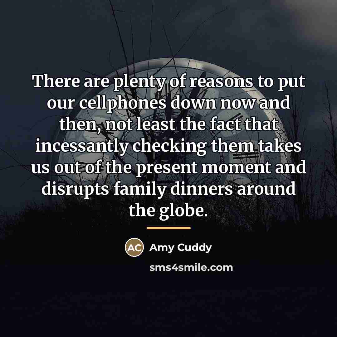“There are plenty of reasons to put our cellphones down…” quote by Amy Cuddy