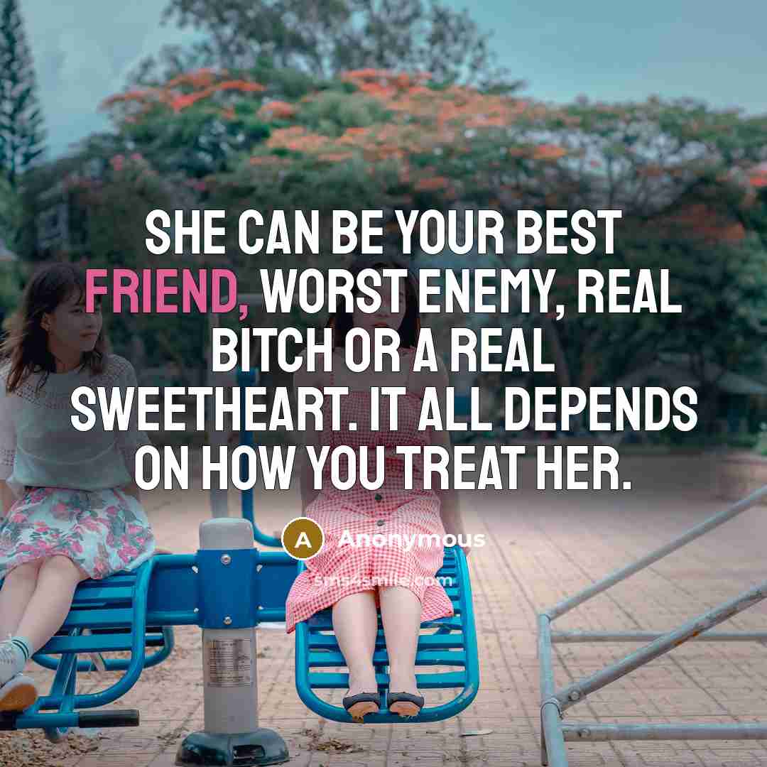 “She can be your best friend, worst enemy, real bitch…” quote by Anonymous