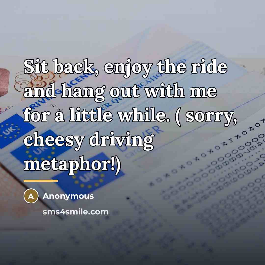 “Sit back, enjoy the ride and hang out with me…” quote by Anonymous
