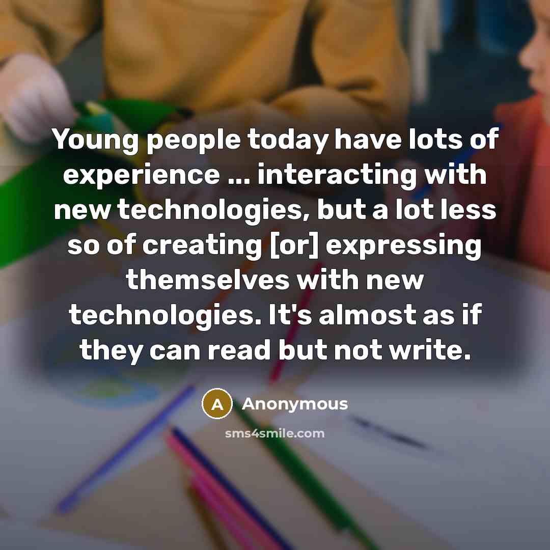 “Young people today have lots of experience ... interacting with…” quote by Anonymous
