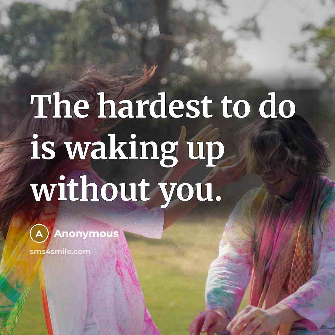 “The hardest to do is waking up without you.…” quote by Anonymous
