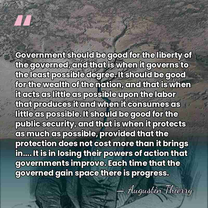 Government should be good for the liberty of the governed, and that&hellip; - Augustin Thierry