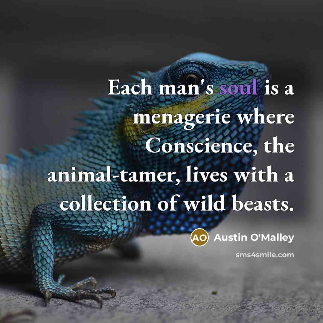 “Each man's soul is a menagerie where Conscience, the animal-tamer,…” quote by Austin O'Malley