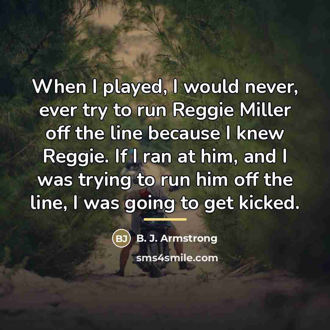 “When I played, I would never, ever try to run…” quote by B. J. Armstrong