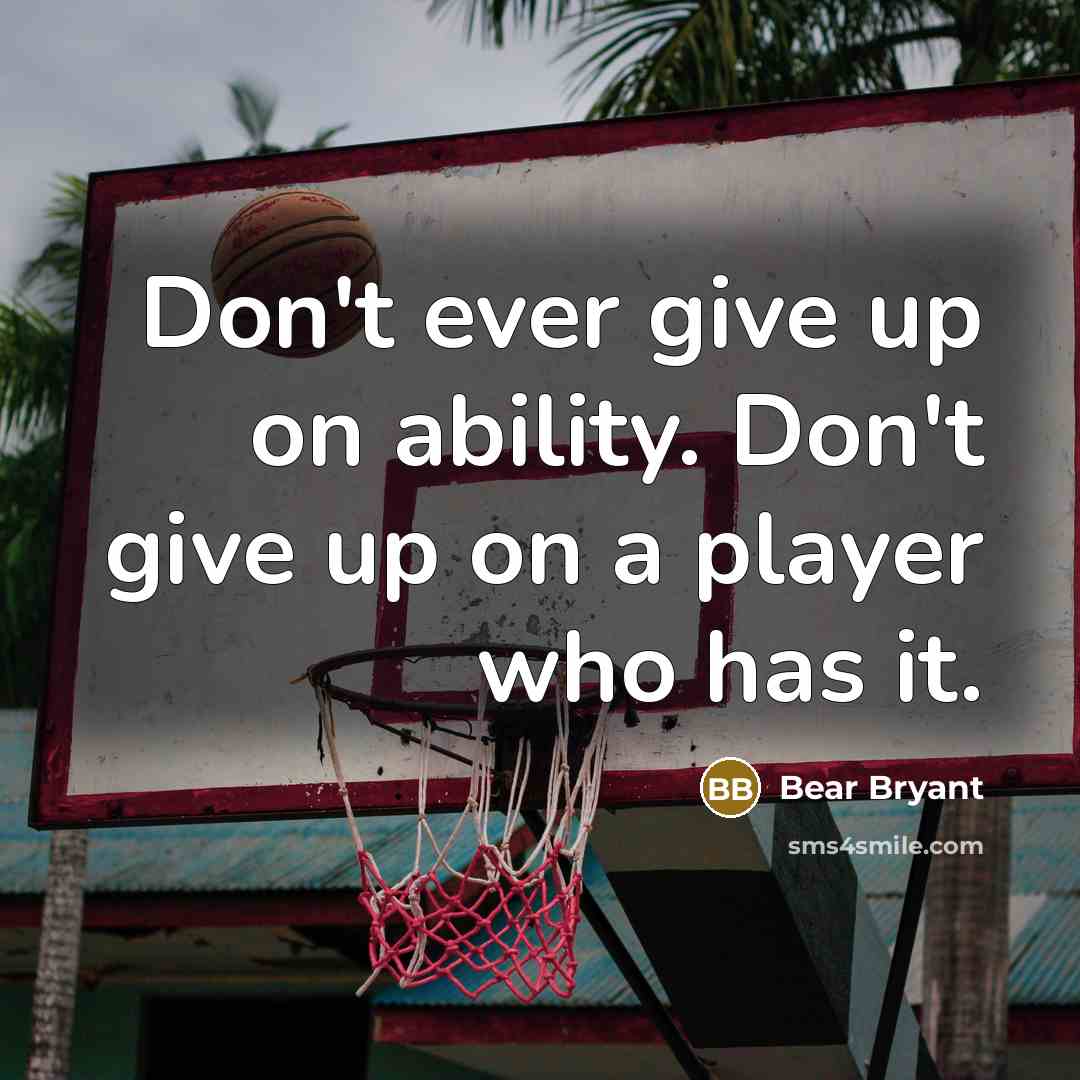 “Don't ever give up on ability. Don't give up on…” quote by Bear Bryant