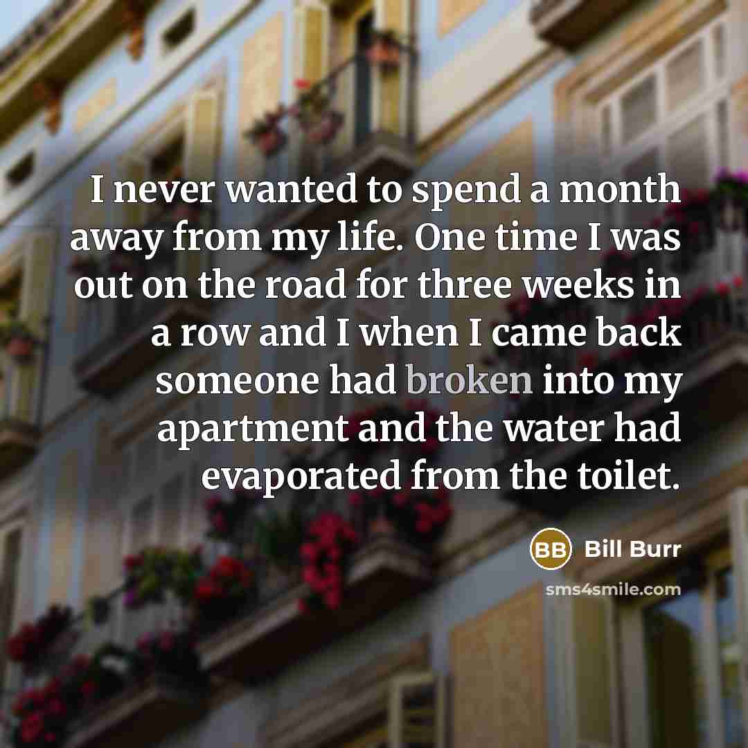 “I never wanted to spend a month away from my…” quote by Bill Burr