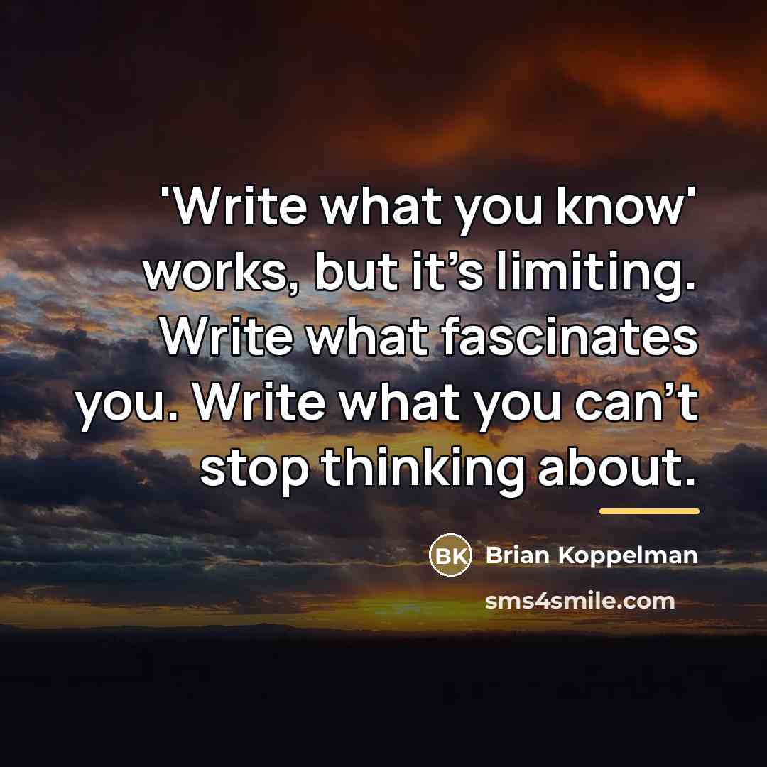 “'Write what you know' works, but it's limiting. Write what…” quote by Brian Koppelman