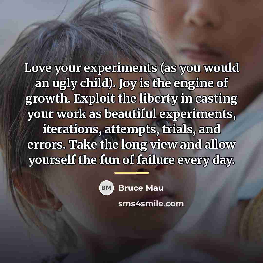 “Love your experiments (as you would an ugly child). Joy…” quote by Bruce Mau
