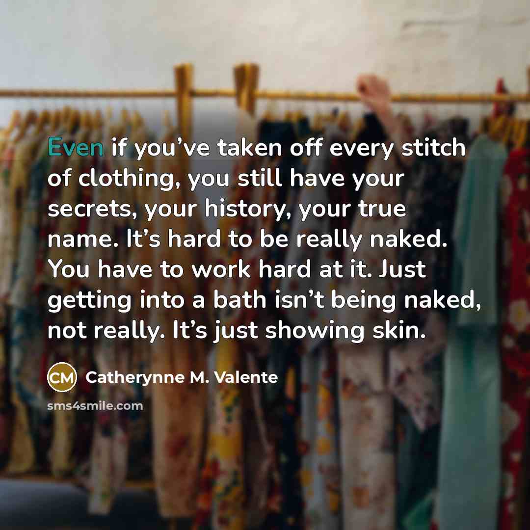“Even if you’ve taken off every stitch of clothing, you…” quote by Catherynne M. Valente