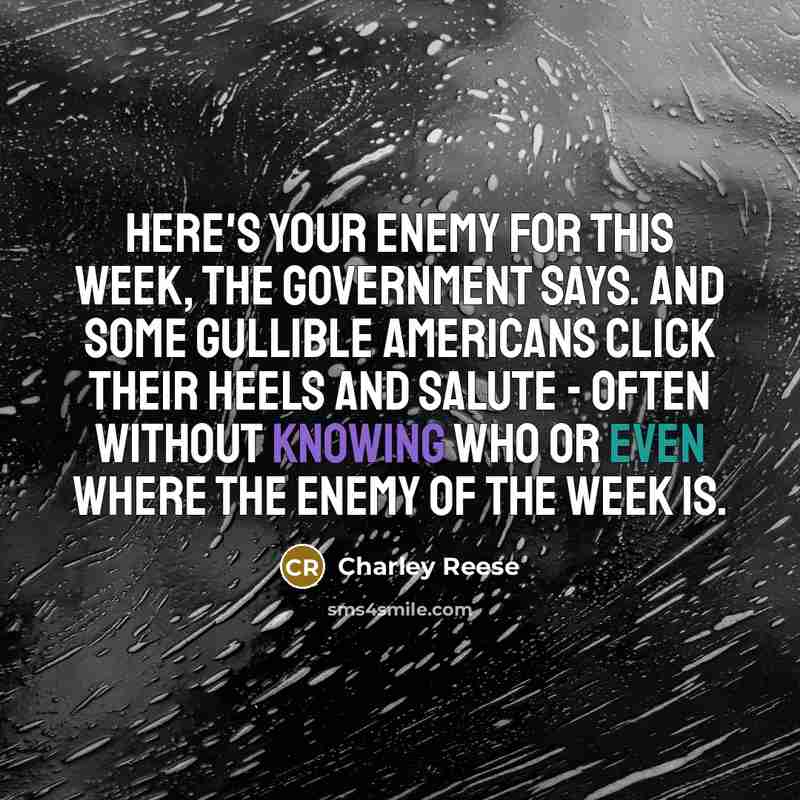 “Here's your enemy for this week, the government says. And…” quote by Charley Reese