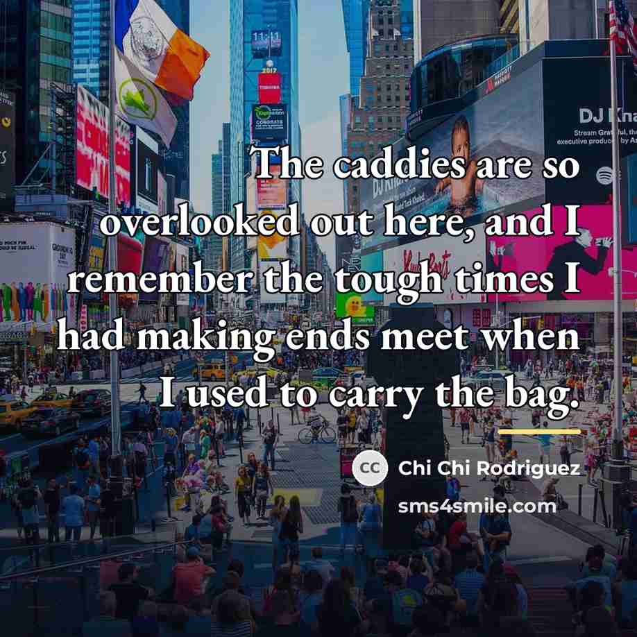 “The caddies are so overlooked out here, and I remember…” quote by Chi Chi Rodriguez