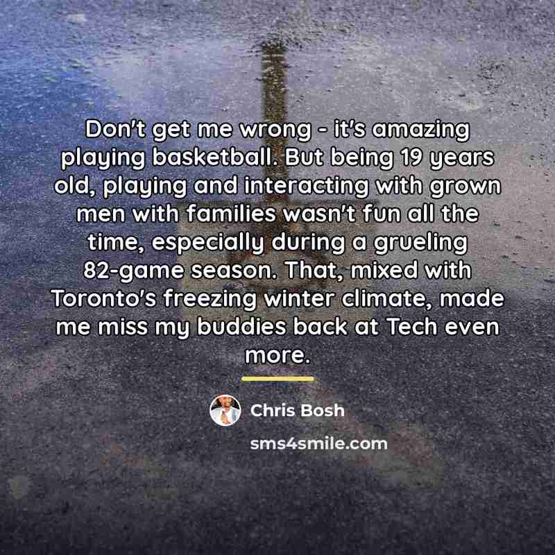 “Don't get me wrong - it's amazing playing basketball. But…” quote by Chris Bosh