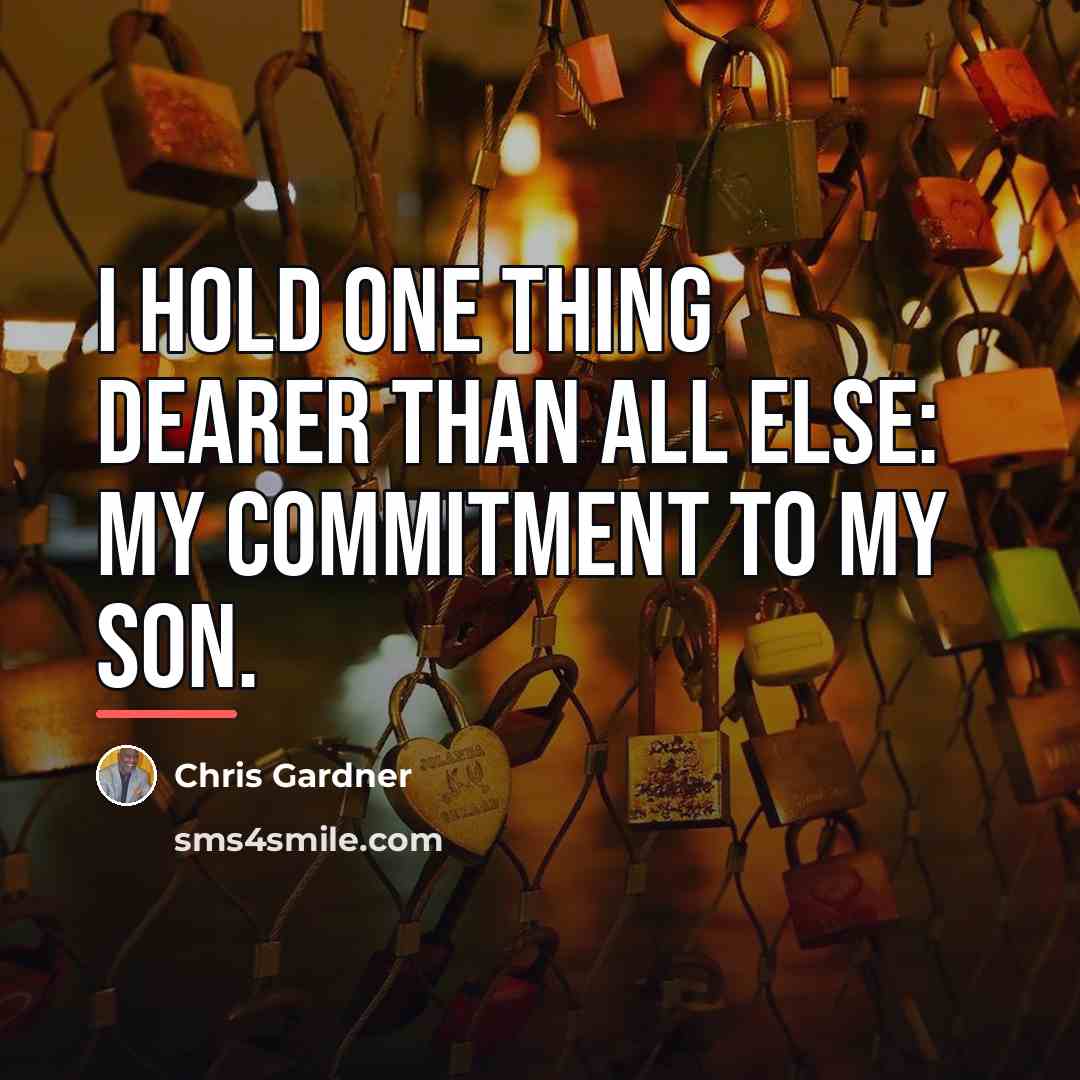 “I hold one thing dearer than all else: my commitment…” quote by Chris Gardner