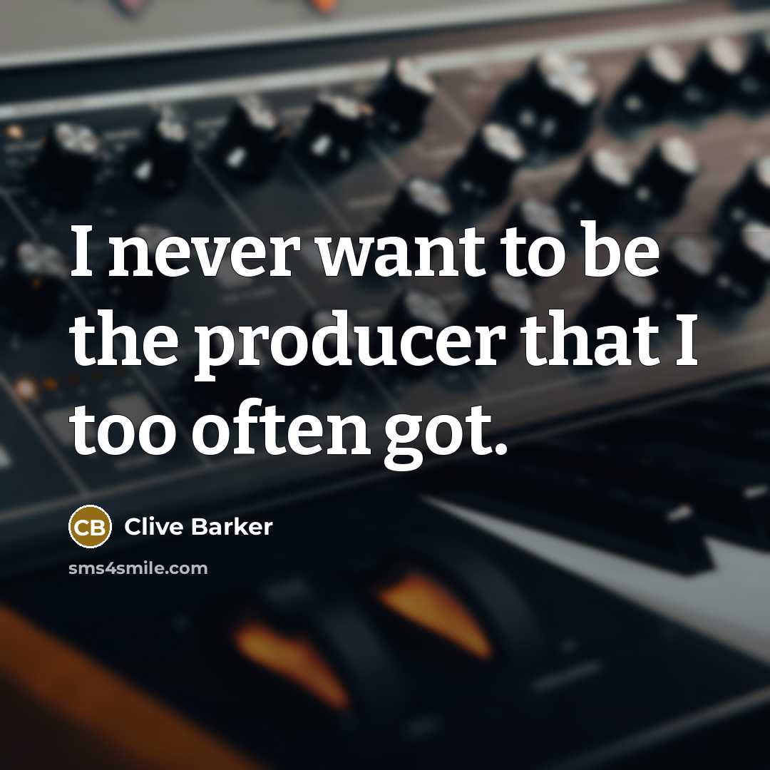 “I never want to be the producer that I too…” quote by Clive Barker