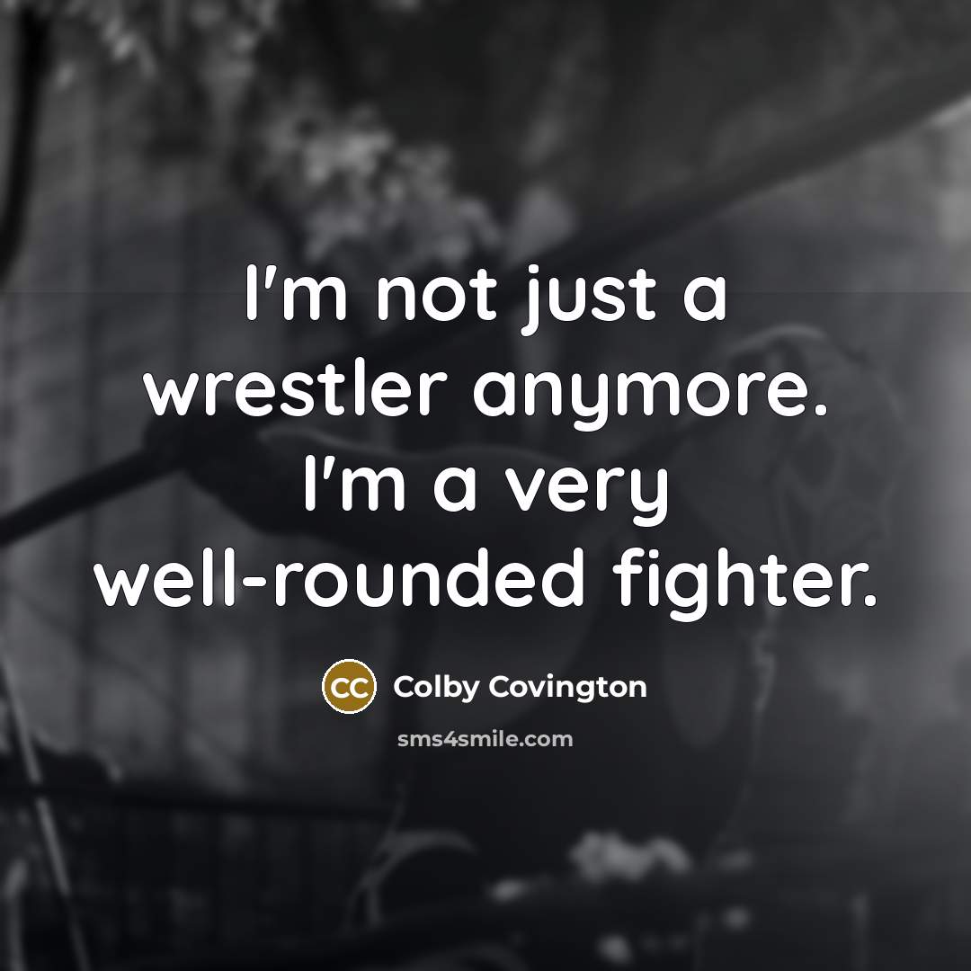 “I'm not just a wrestler anymore. I'm a very well-rounded…” quote by Colby Covington