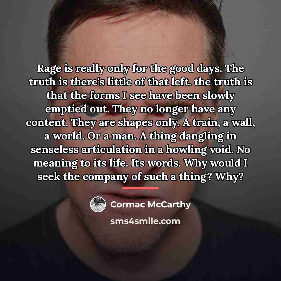 “Rage is really only for the good days. The truth…” quote by Cormac McCarthy