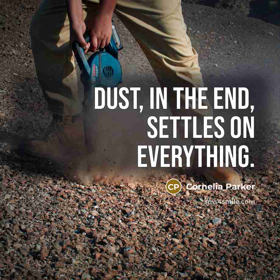 “Dust, in the end, settles on everything.…” quote by Cornelia Parker