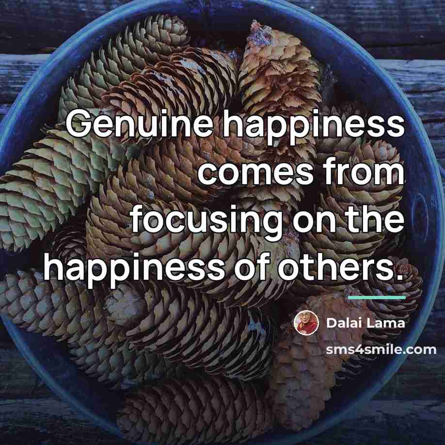 “Genuine happiness comes from focusing on the happiness of others.…” quote by Dalai Lama