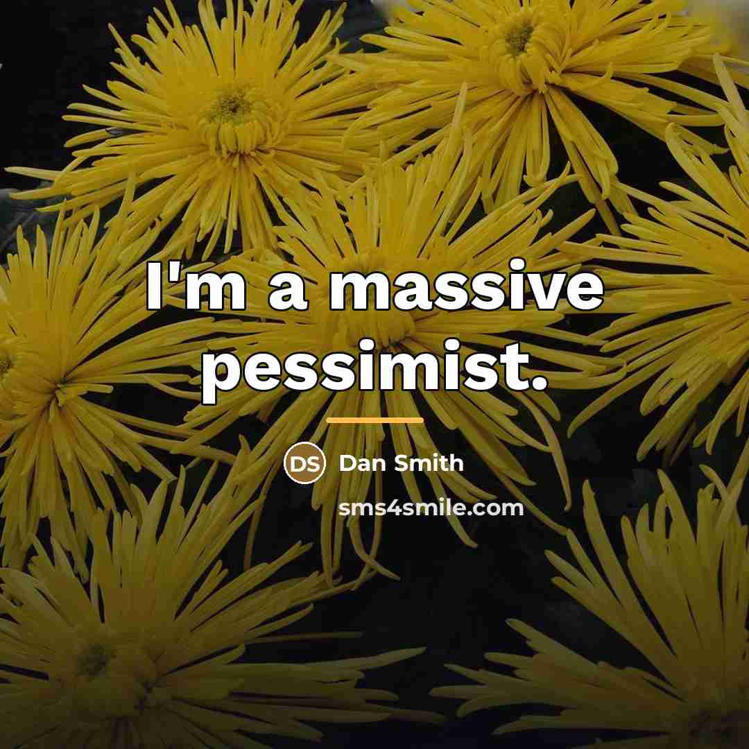 “I'm a massive pessimist.…” quote by Dan Smith