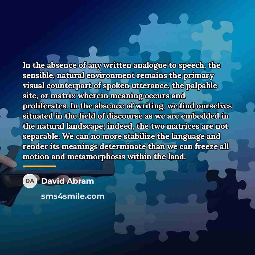“In the absence of any written analogue to speech, the…” quote by David Abram