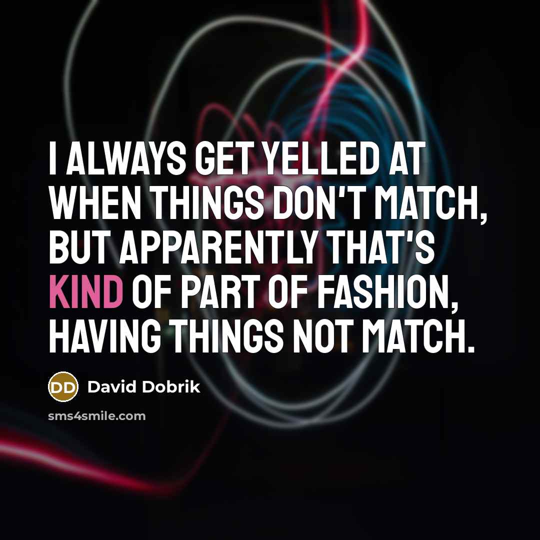 “I always get yelled at when things don't match, but…” quote by David Dobrik