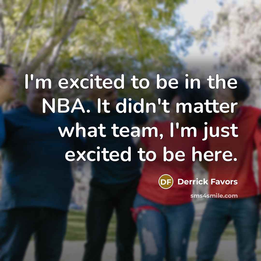 “I'm excited to be in the NBA. It didn't matter…” quote by Derrick Favors