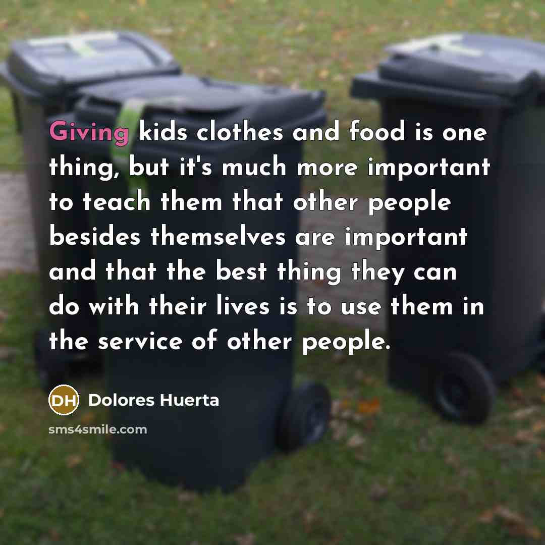 “Giving kids clothes and food is one thing, but it's…” quote by Dolores Huerta