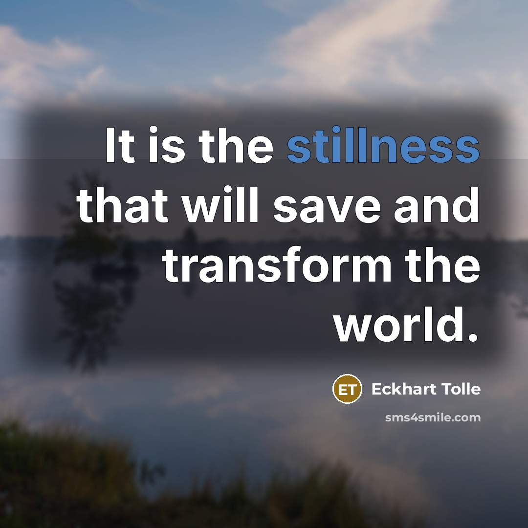 “It is the stillness that will save and transform the…” quote by Eckhart Tolle