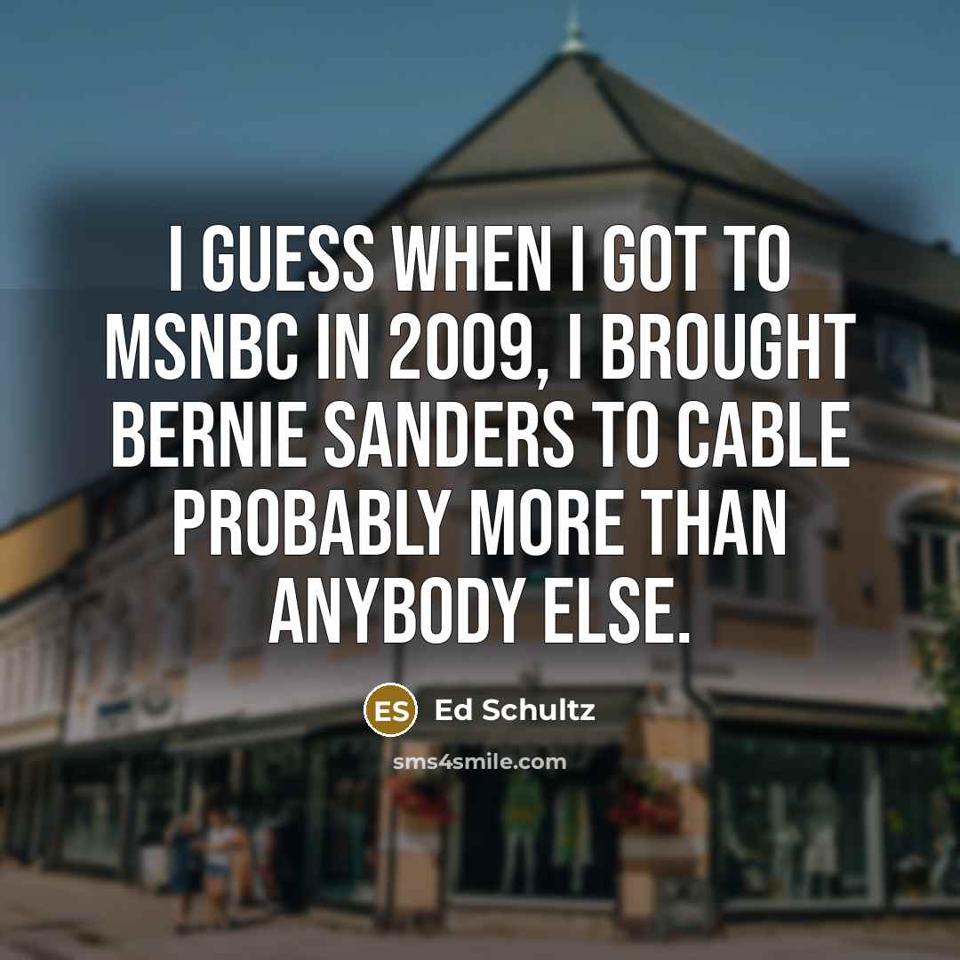 “I guess when I got to MSNBC in 2009, I…” quote by Ed Schultz