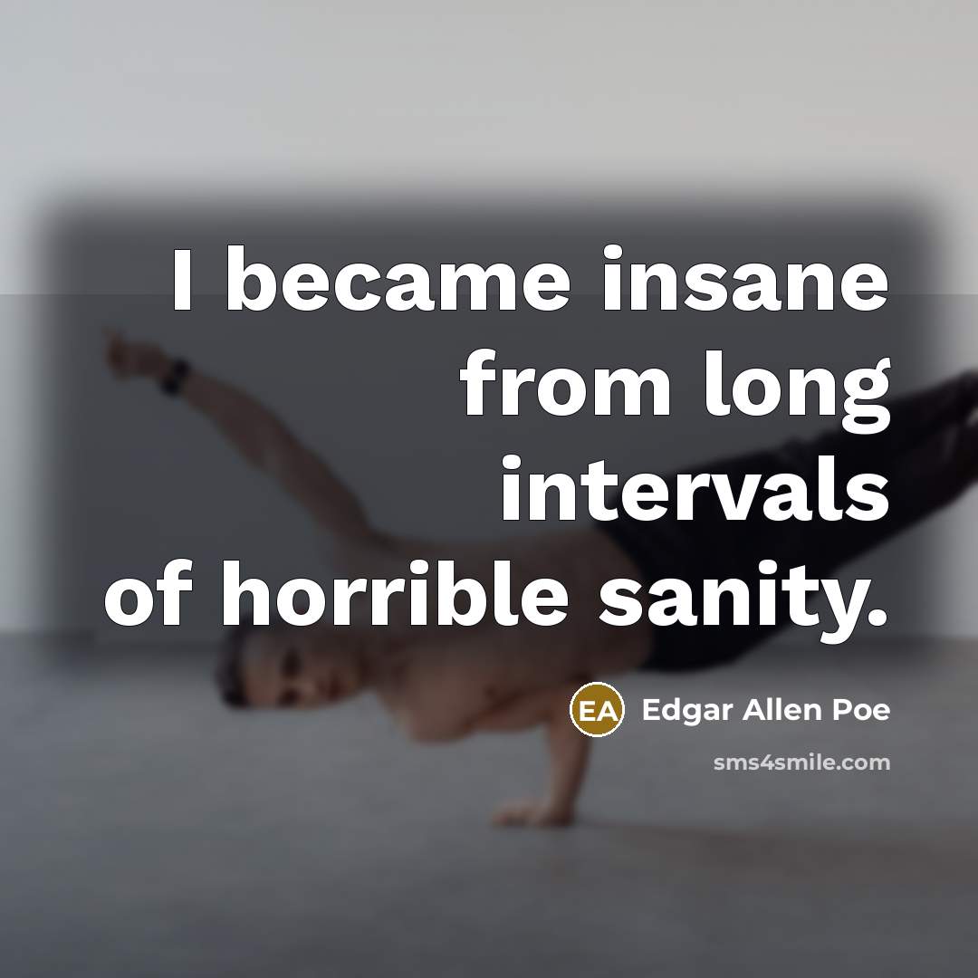 “I became insane from long intervals of horrible sanity.” quote by Edgar Allen Poe