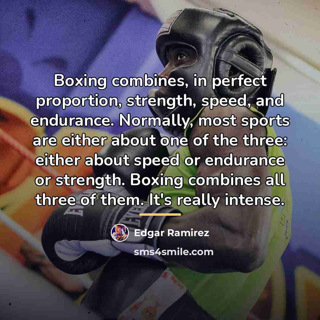 “Boxing combines, in perfect proportion, strength, speed, and endurance. Normally,…” quote by Edgar Ramirez