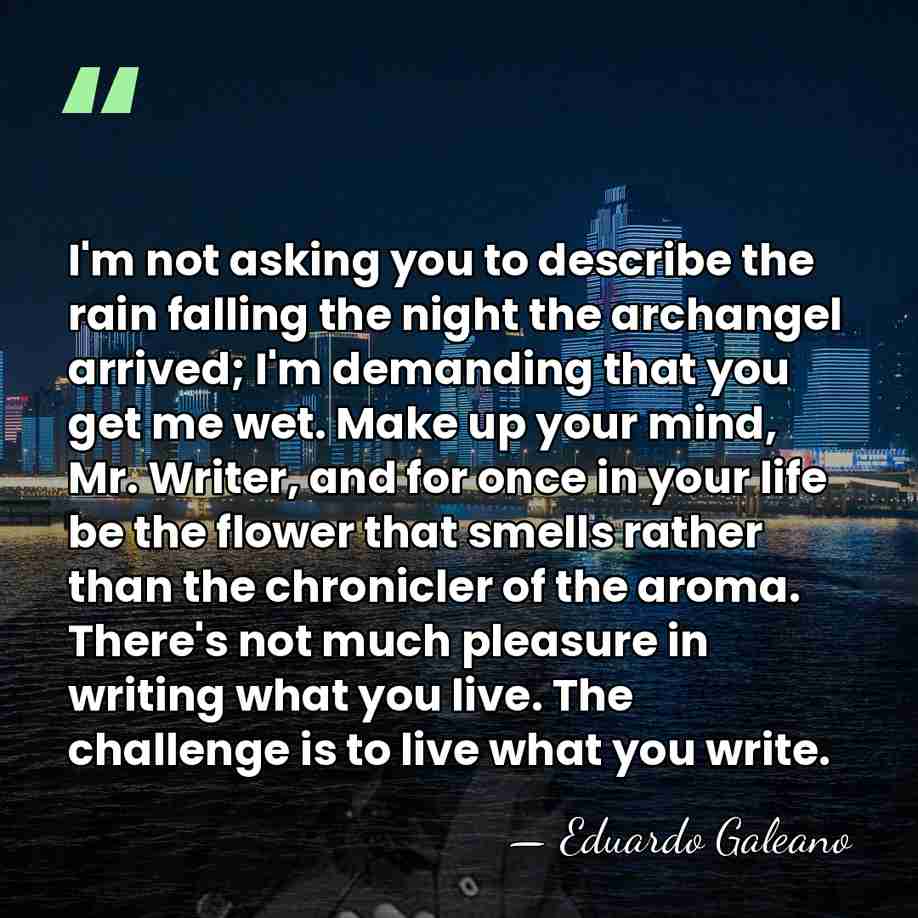 I'm not asking you to describe the rain falling the night the&hellip; - Eduardo Galeano