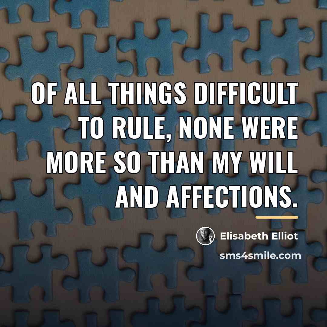 “Of all things difficult to rule, none were more so…” quote by Elisabeth Elliot