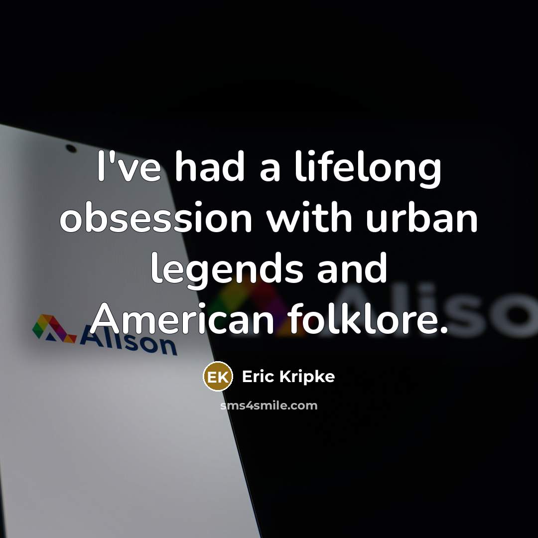 “I've had a lifelong obsession with urban legends and American…” quote by Eric Kripke