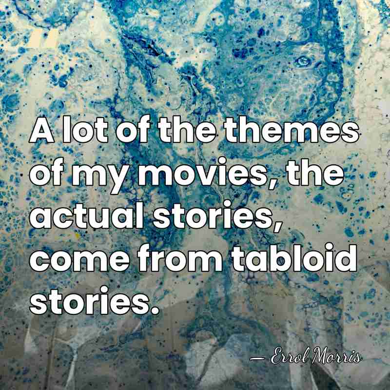 A lot of the themes of my movies, the actual stories, come&hellip; - Errol Morris