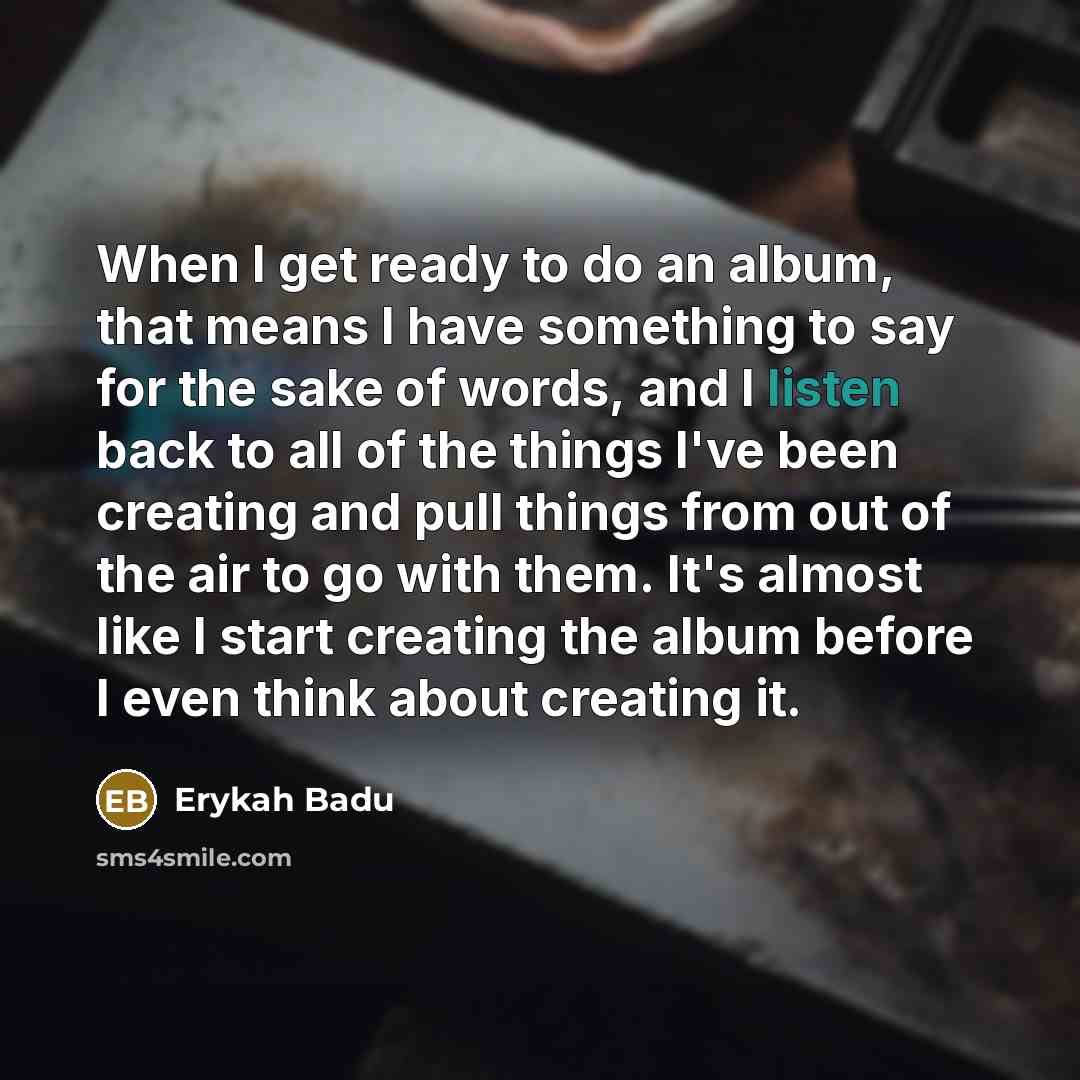 “When I get ready to do an album, that means…” quote by Erykah Badu