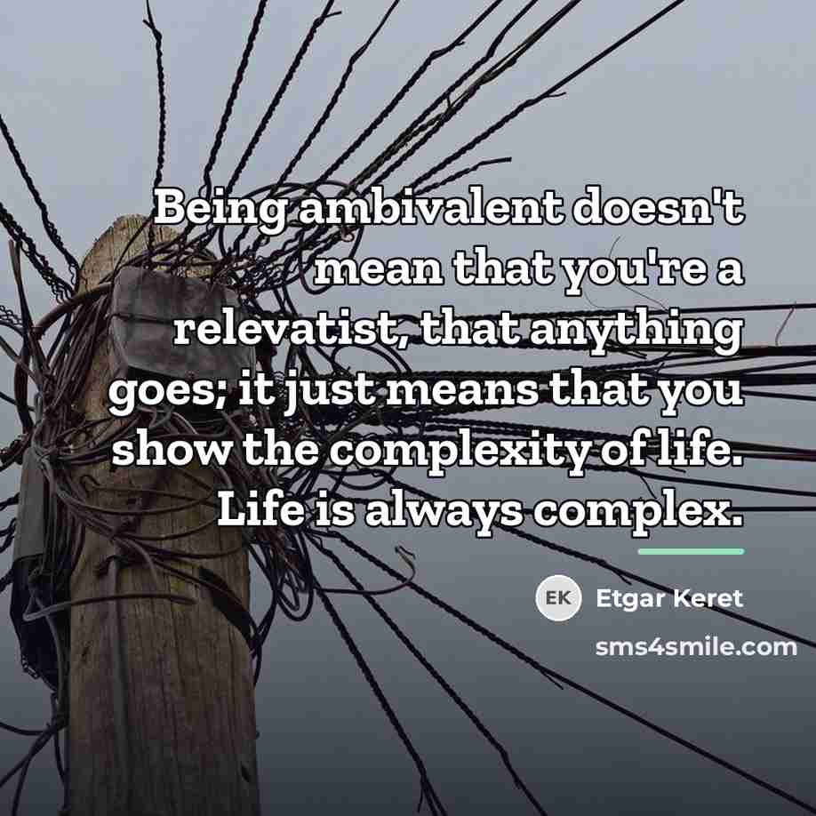 “Being ambivalent doesn't mean that you're a relevatist, that anything…” quote by Etgar Keret