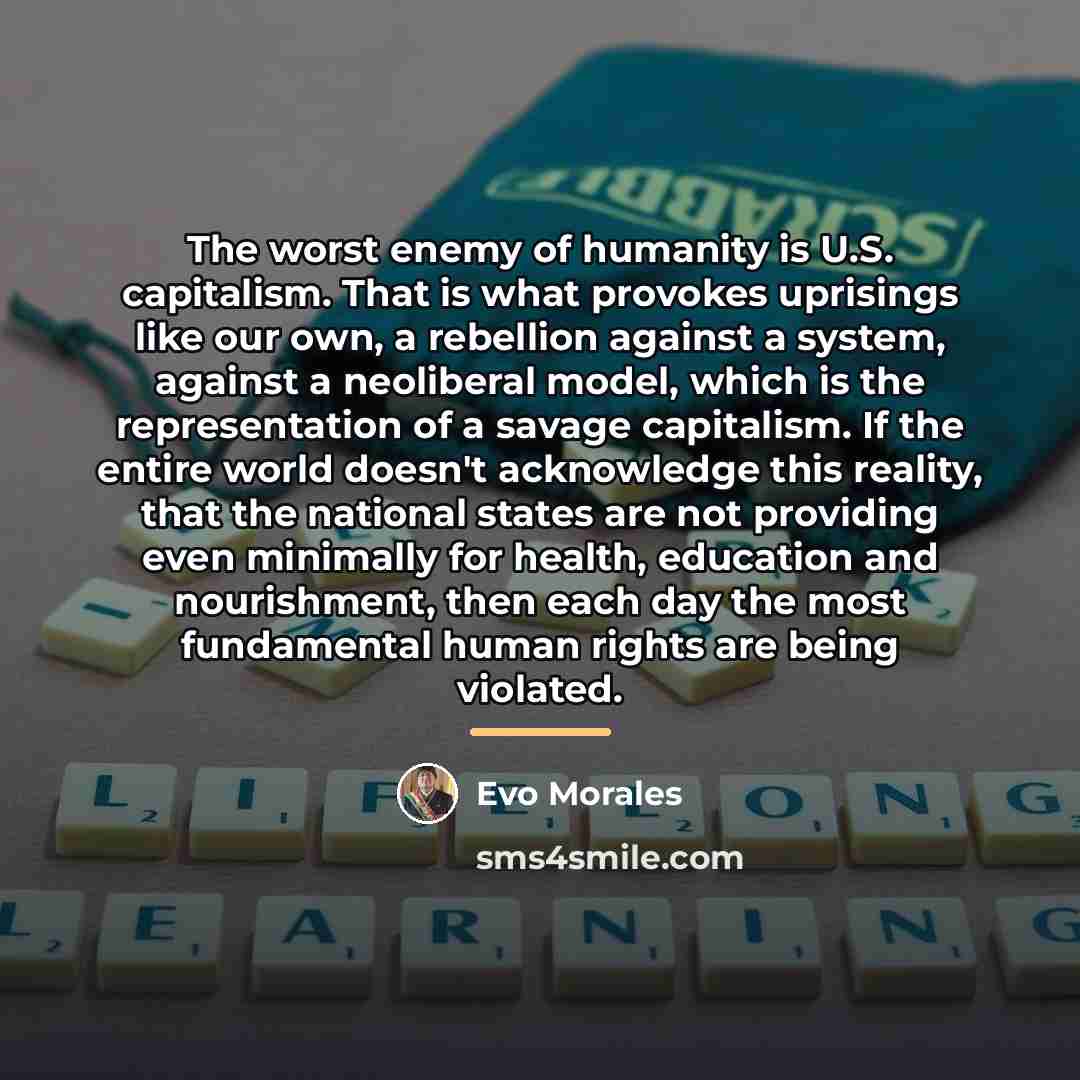 “The worst enemy of humanity is U.S. capitalism. That is…” quote by Evo Morales