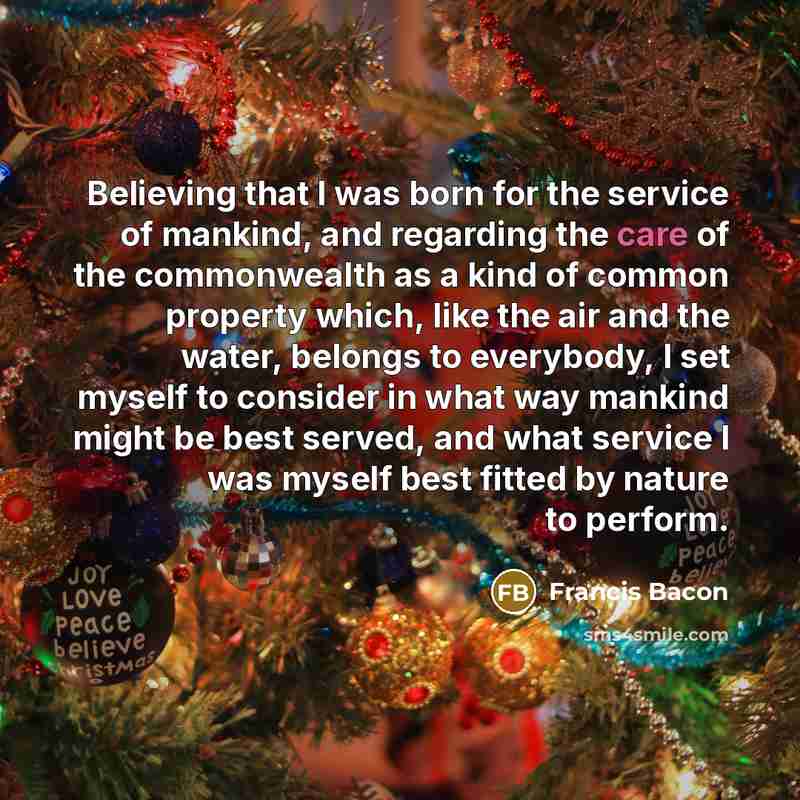 “Believing that I was born for the service of mankind,…” quote by Francis Bacon