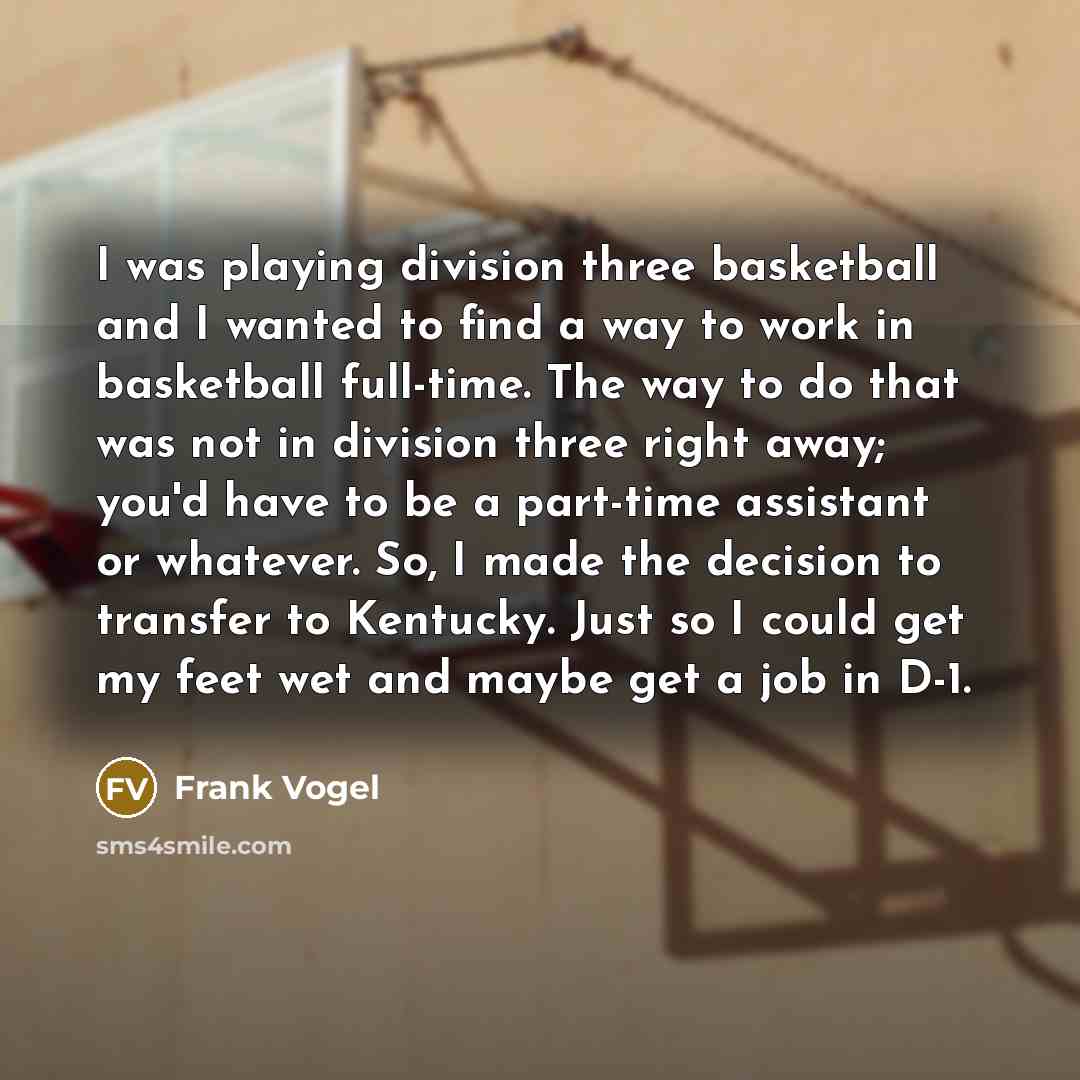 “I was playing division three basketball and I wanted to…” quote by Frank Vogel
